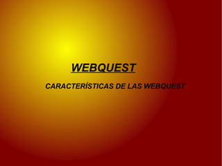 WEBQUEST CARACTERÍSTICAS DE LAS WEBQUEST 