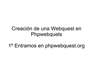 Creación de una Webquest en Phpwebquets 1º Entramos en phpwebquest.org 