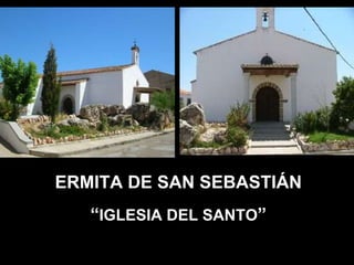 ERMITA DE SAN SEBASTIÁN “ IGLESIA DEL SANTO ”