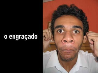 o engraçado