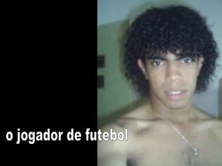 o jogador de futebol