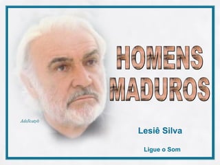 HOMENS  MADUROS  Lesiê Silva   Ligue o Som 