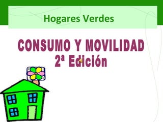 CONSUMO Y MOVILIDAD 2ª Edición Hogares Verdes 