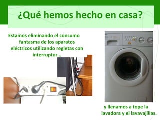 ¿Qué hemos hecho en casa? Estamos eliminando el consumo fantasma de los aparatos eléctricos utilizando regletas con interruptor… y llenamos a tope la lavadora y el lavavajillas. 