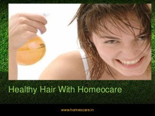 Healthy Hair With Homeocare
www.homeocare.in
 