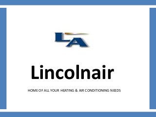 Lincolnair
HOME OF ALL YOUR HEATING & AIR CONDITIONING NEEDS
 