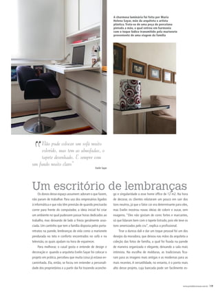 A charmosa luminária foi feita por Maria
                                                                   Helena Sayar, mãe da arquiteta e artista
                                                                   plástica. Trata-se de uma peça de porcelana
                                                                   pintada a mão, a qual entrou em harmonia
                                                                   com o toque lúdico transmitido pela marionete
                                                                   proveniente de uma viagem da família

                                                                   As prateleiras são
                                                                   feitas em laminado
                                                                   melamínico e se
                                                                   alternam entre a
                                                                   madeira e o branco,
                                                                   suavizando e
                                                                   indo além de uma
                                                                   simples proposta
                                                                   de escritório. Os
                                                                   quadros e a cadeira
                                                                   são do acervo
                                                                   pessoal do cliente e
                                                                   foram cruciais para
                                                                   compor a decor




“
     Não pude colocar um sofá muito
     colorido, mas tem as almofadas, o
     tapete desenhado. E sempre com
um fundo muito claro”
                                                    evelin sayar




Um escritório de lembranças
    os donos desse espaço assumem: adoram o que fazem,             go e singularidade a esse home office de 12 m2. na hora
não param de trabalhar. Para uso dos empresários ligados           de decorar, os clientes relutaram um pouco em sair dos
à informática e que não têm previsão de quando precisarão          tons neutros, já que o fator cor era determinante para eles,
correr para frente do computador, a ideia inicial foi criar        mas evelin mostrou novas ideias de colorir e ousar, sem
um ambiente no qual pudessem passar horas dedicados ao             exageros. “eles não gostam de cores fortes e marcantes,
trabalho, mas deixando de lado a frieza geralmente asso-           só que lidaram bem com o tapete listrado, pois ele teve os
ciada. Um cantinho que tem a família disposta pelos porta-         tons amenizados pelo cru”, explica a profissional.
retratos na parede, lembranças de vida como a marionete                Tirar a dureza dali e dar um toque pessoal foi um dos
pendurada no teto e conforto encontrados no sofá e na              desejos da moradora, que deixou nas mãos da arquiteta a
televisão, os quais ajudam na hora de espairecer.                  coleção das fotos de família, a qual foi fixada na parede
    Para melhorar, o casal gosta e entende de design e             de maneira organizada e elegante, deixando a sala mais
decoração e quando a arquiteta evelin sayar foi colocar o          intimista. na escolha de molduras, as tradicionais fica-
projeto em prática, percebeu que muita coisa já estava en-         ram para as imagens mais antigas e as modernas para as
caminhada. ela, então, se focou em entender a personali-           mais recentes. a versatilidade, no entanto, é o ponto mais
dade dos proprietários e a partir daí foi trazendo aconche-        alto desse projeto, cuja bancada pode ser facilmente es-




                                                                                                                           www.portaldecoracao.com.br |13
 