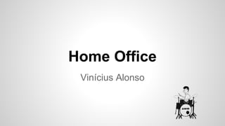 Home Office
Vinícius Alonso
 