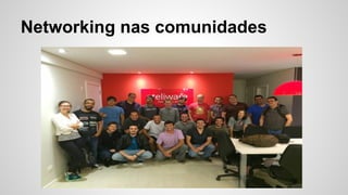 Networking nas comunidades
 
