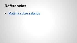 Refêrencias
● Matéria sobre salários
 