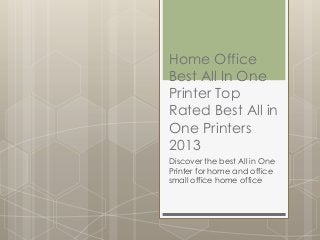 Home Office
Best All In One
Printer Top
Rated Best All in
One Printers
2013
Discover the best All in One
Printer for home and office
small office home office
 