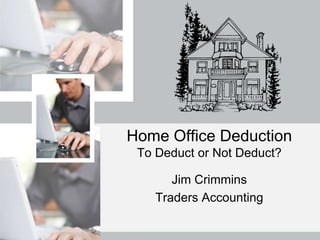 Home Office DeductionTo Deduct or Not Deduct? Jim Crimmins Traders Accounting 
