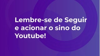 Lembre-se de Seguir
e acionar o sino do
Youtube!
 