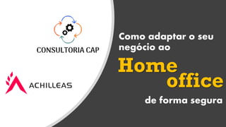 Como adaptar o seu
negócio ao
Home
de forma segura
office
 