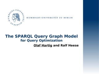 The SPARQL Query Graph Model
     for Query Optimization
           Olaf Hartig and Ralf Heese
 