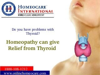 Do you have problems with 
Thyroid? 
Homeopathy can give 
Relief from Thyroid 
1800-108-1212 
www.onlinehomeocare.com 
 