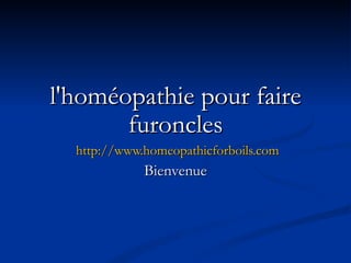 l'homéopathie pour faire furoncles http://www.homeopathicforboils.com Bienvenue 