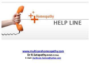 www.multicarehomeopathy.com
Dr R.Satapathy.BHMS.D.Hon
E-mail: multicare.homeo@yahoo.com

 