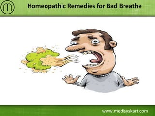 www.medisyskart.com
Homeopathic Remedies for Bad Breathe
 