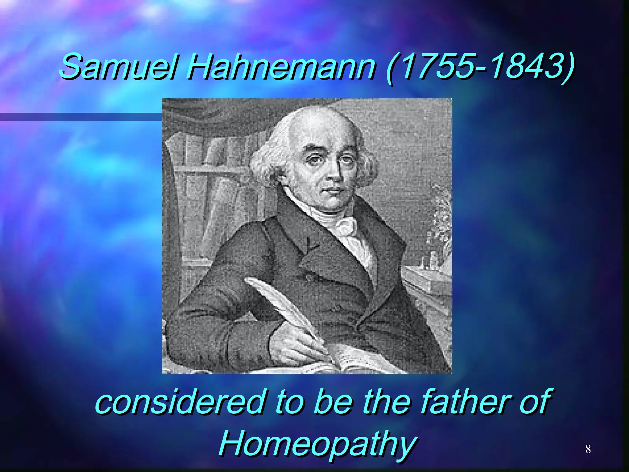 Samuel Hahnemann (1755-1843)Samuel Hahnemann (1755-1843)
considered to be the father ofconsidered to be the father of
HomeopathyHomeopathy 8
 