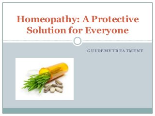 Homeopathy: A Protective
Solution for Everyone
GUIDEMYTREATMENT

 
