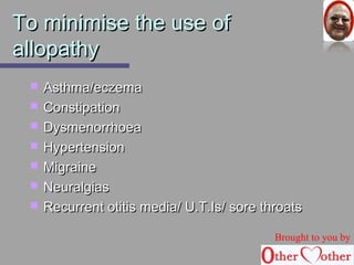 TToo mmiinniimmiissee tthhee uussee ooff 
aallllooppaatthhyy 
 AAsstthhmmaa//eecczzeemmaa 
 CCoonnssttiippaattiioonn 
 DDyyssmmeennoorrrrhhooeeaa 
 HHyyppeerrtteennssiioonn 
 MMiiggrraaiinnee 
 NNeeuurraallggiiaass 
 RReeccuurrrreenntt oottiittiiss mmeeddiiaa// UU..TT..IIss// ssoorree tthhrrooaattss 
Brought to you by 
 