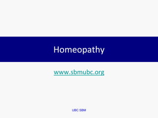 UBC SBM
Homeopathy
www.sbmubc.org
 