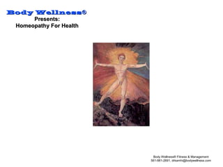 Body WellnessBody Wellness®®
Presents:Presents:
Homeopathy For HealthHomeopathy For Health
Body Wellness® Fitness & Management
561-981-2691, drkamhi@bodywellness.com
 