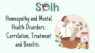 Homeopathy and Mental
Health Disorders:
Correlation, Treatment
and Benefits
 