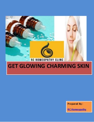 GET GLOWING CHARMING SKIN
Prepared By :
RC Homeopathy
 