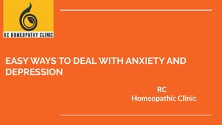 EASY WAYS TO DEAL WITH ANXIETY AND
DEPRESSION
RC
Homeopathic Clinic
 
