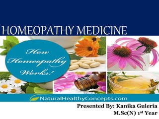 HOMEOPATHY MEDICINE
Presented By: Kanika Guleria
M.Sc(N) 1st Year
 