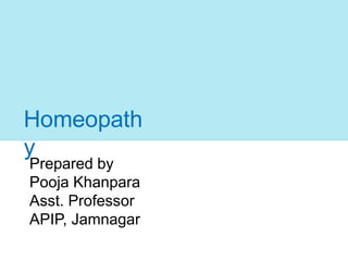 Homeopath
y
Prepared by
Pooja Khanpara
Asst. Professor
APIP, Jamnagar
 