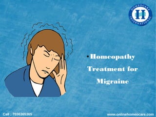 ● Homeopathy
Treatment for
Migraine
Call : 7036365365 www.onlinehomeocare.com
 