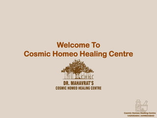 Cosmic Homeo Healing Centre
Welcome To
Cosmic Homeo Healing Centre
VADODARA | AHMEDABAD
 