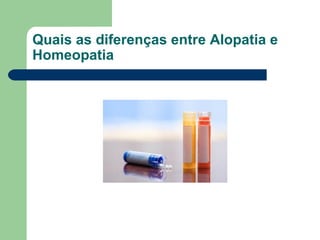 Quais as diferenças entre Alopatia e Homeopatia 