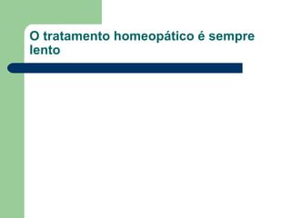O tratamento homeopático é sempre lento 