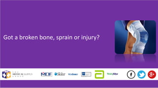 Got a broken bone, sprain or injury?
 