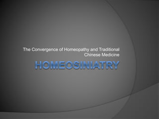 The Convergence of Homeopathy and Traditional
Chinese Medicine
 