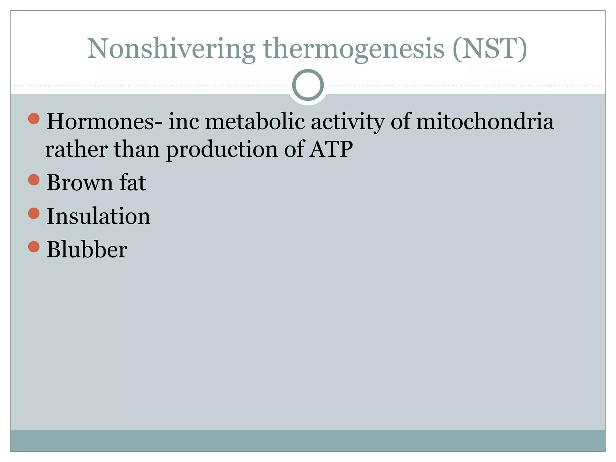 Nonshivering thermogenesis (NST)
Hormones- inc metabolic activity of mitochondria
rather than production of ATP
Brown fat
Insulation
Blubber
 
