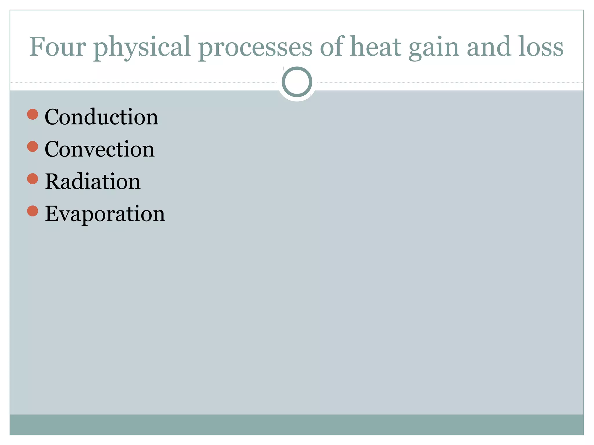 Four physical processes of heat gain and loss
Conduction
Convection
Radiation
Evaporation
 