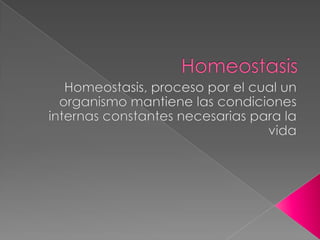 Homeostasis Homeostasis, proceso por el cual un organismo mantiene las condiciones internas constantes necesarias para la vida 