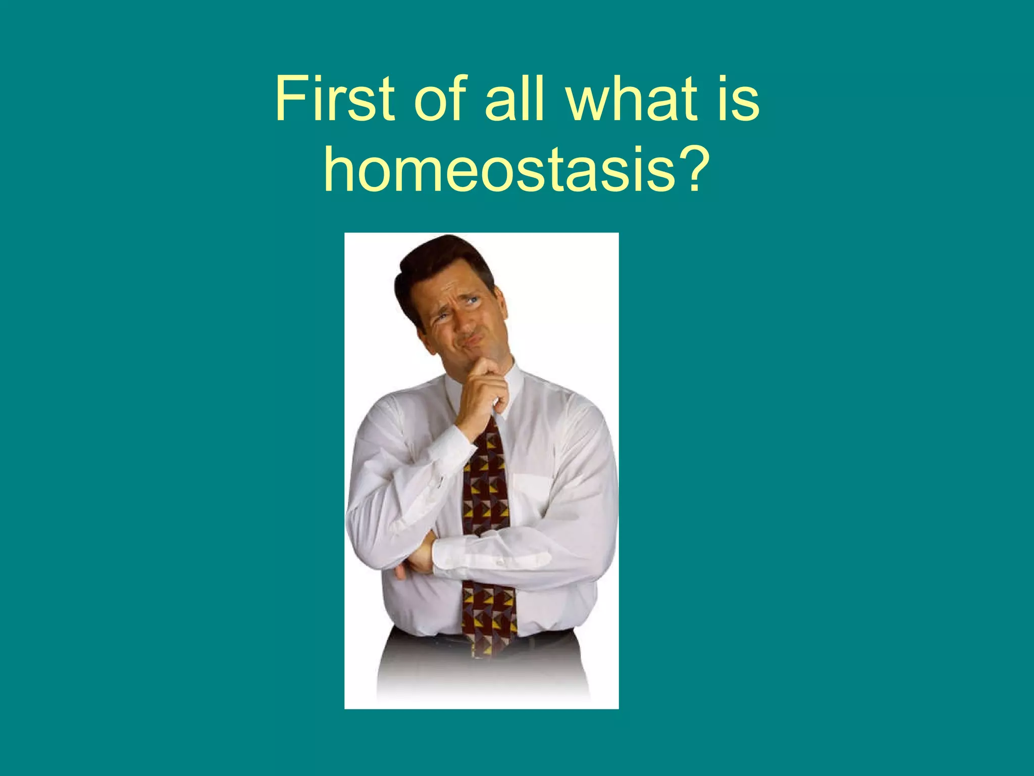 First of all what is homeostasis? 