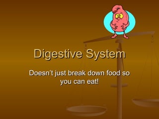 Digestive System
Doesn’t just break down food so
          you can eat!
 