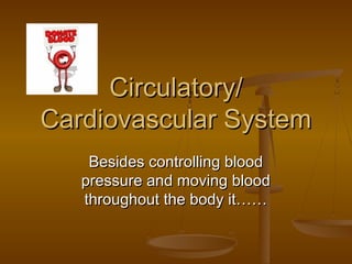 Circulatory/
Cardiovascular System
    Besides controlling blood
   pressure and moving blood
   throughout the body it……
 