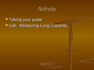 Activity
   Taking your pulse
   Lab: Measuring Lung Capacity
 