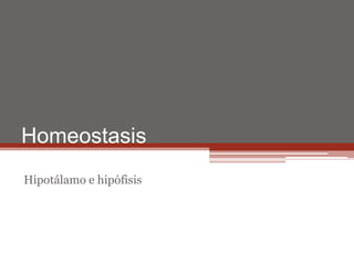 Homeostasis
Hipotálamo e hipófisis
 