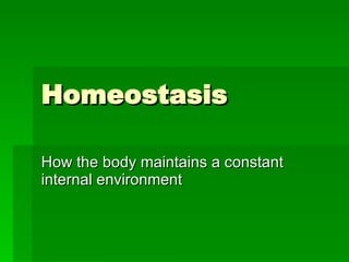 Homeostasis How the body maintains a constant internal environment 