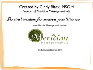 Created by Cindy Black, MSOM
Founder of Meridian Massage Institute
Ancient wisdom for modern practitioners.
www.MeridianMassageInstitute.com
cindyblack63@gmail.com
 