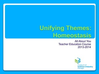 Unifying Themes:
Homeostasis
All About You
Teacher Education Course
2013-2014
 